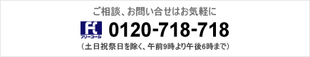 ご相談、お問い合わせはお気軽に フリーコール 0120-718-718
